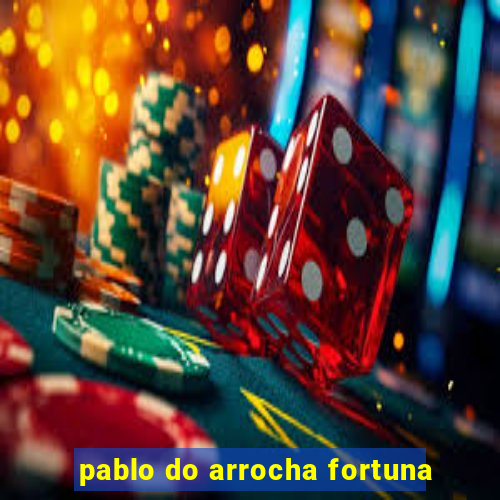 pablo do arrocha fortuna